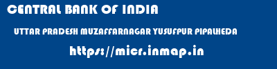 CENTRAL BANK OF INDIA  UTTAR PRADESH MUZAFFARNAGAR YUSUFPUR PIPALHEDA   micr code